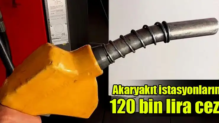 Akaryakıt istasyonlarına 120 bin lira ceza
