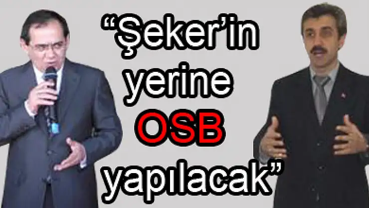 Bakan Demir, 'Şeker'in yerine OSB yapılacak'