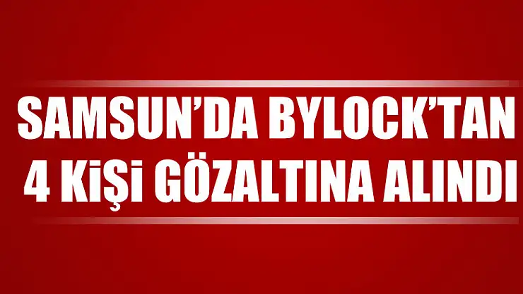 Samsun'da ByLock'tan 4 kişi gözaltına alındı