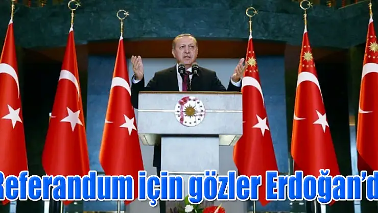 Referandum için gözler Erdoğan'da
