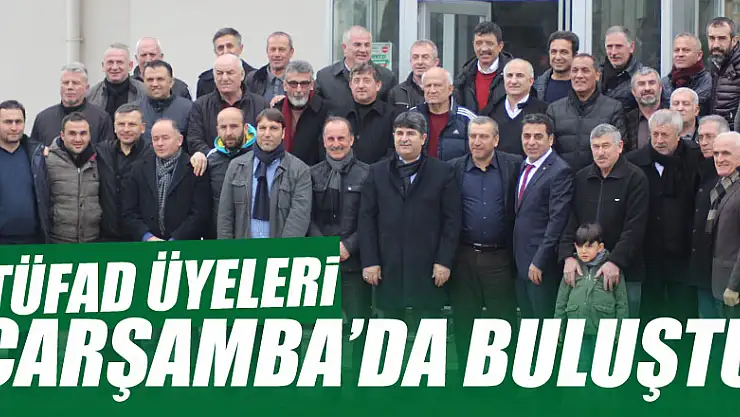 TÜFAD ÜYELERİ ÇARŞAMBA'DA BULUŞTU