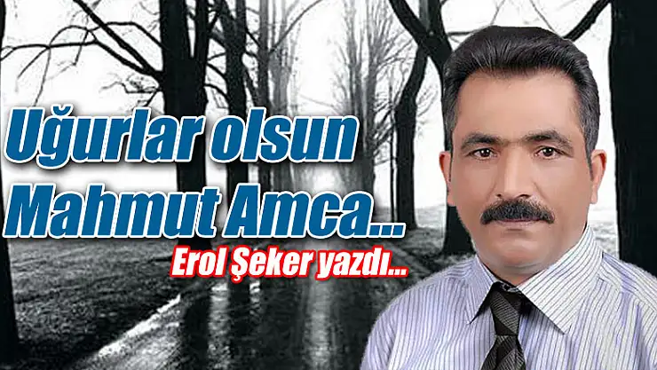 Uğurlar olsun Mahmut Amca...