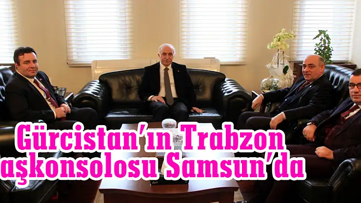  Gürcistan'ın Trabzon Başkonsolosu Samsun'da 