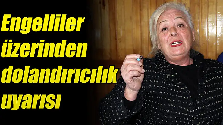 Engelliler üzerinden dolandırıcılık uyarısı