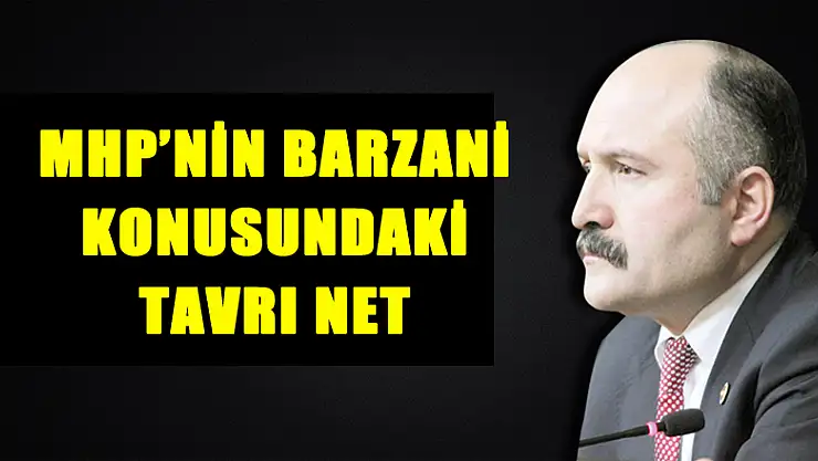 MHP'NİN BARZANİ KONUSUNDAKİ TAVRI NET