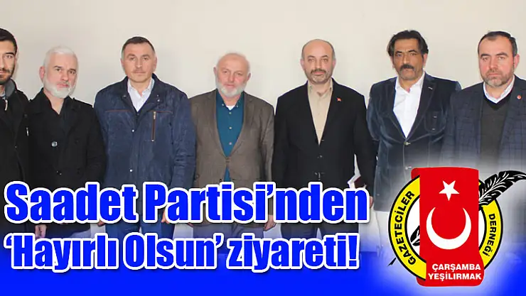 Saadet Partisi'nden 'Hayırlı Olsun' ziyareti!