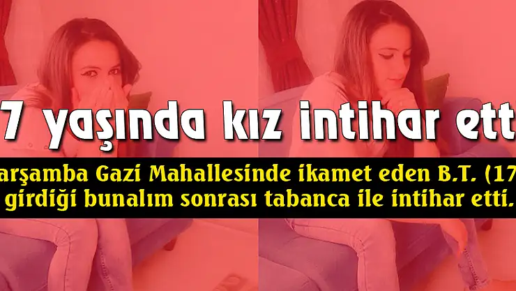17 yaşında kız intihar etti.