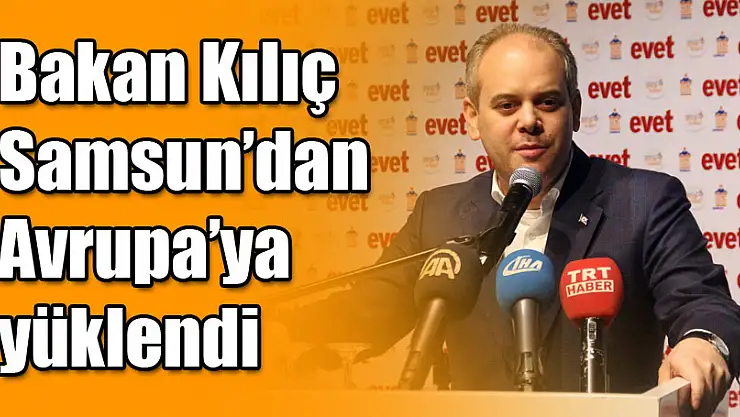 Bakan Kılıç Samsun'dan Avrupa'ya yüklendi 