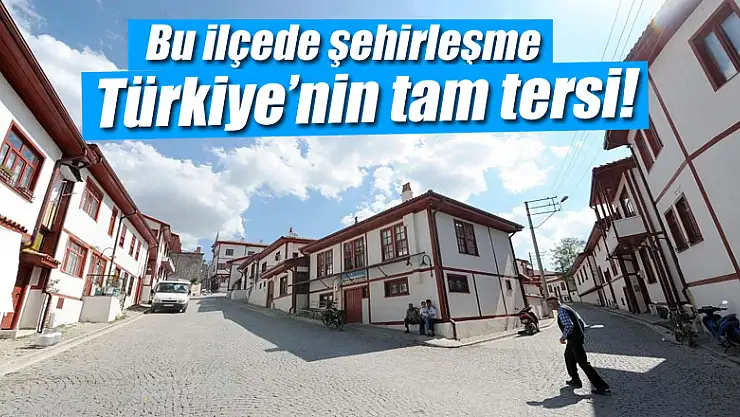  Bu ilçede şehirleşme Türkiye'nin tam tersi 