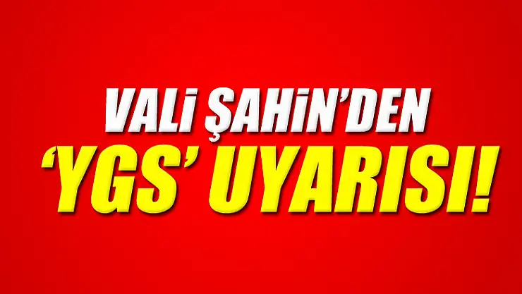 Vali Şahin'den YGS uyarısı