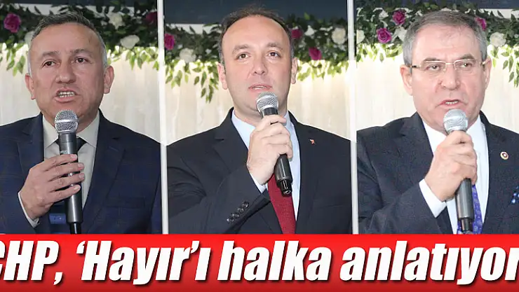 CHP, 'Hayır'ı halka anlatıyor!