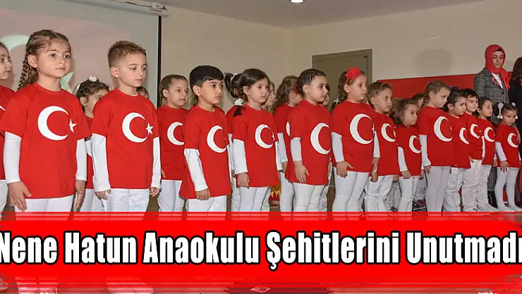 NENE HATUN ANAOKULU ŞEHİTLERİNİ UNUTMADI