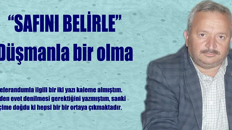 'SAFINI BELİRLE' Düşmanla bir olma