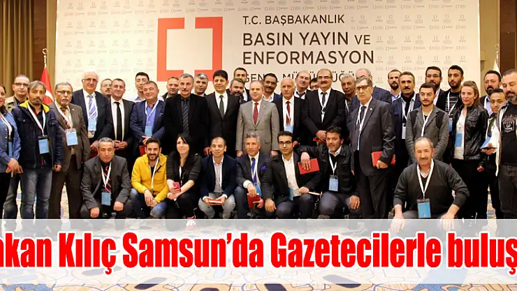 Bakan Kılıç Samsun'da Gazetecilerle buluştu