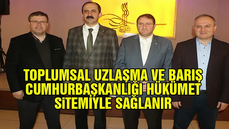 TOPLUMSAL UZLAŞMA VE BARIŞ CUMHURBAŞKANLIĞI HÜKÜMET SİSTEMİYLE SAĞLANIR