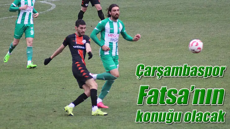 Çarşambaspor Fatsa'nın  konuğu olacak