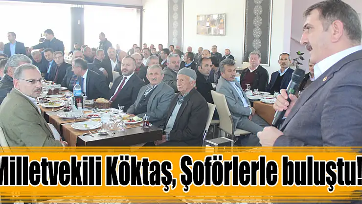 Milletvekili Köktaş, Şoförlerle buluştu!