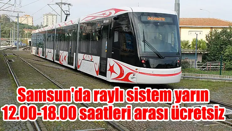 Samsun'da raylı sistem yarın 12.00-18.00 saatleri arası ücretsiz