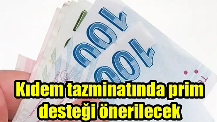 Kıdem tazminatında prim desteği önerilecek