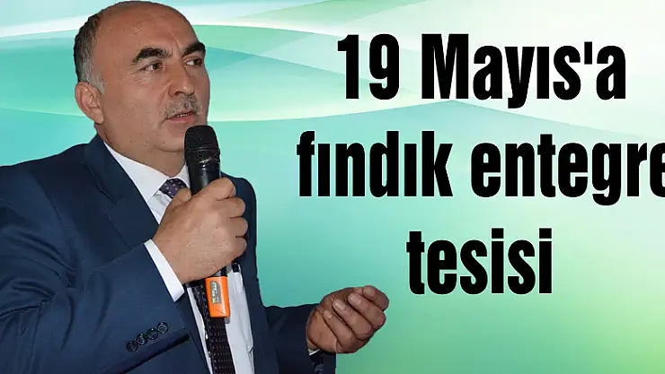 19 Mayıs'a fındık entegre tesisi 