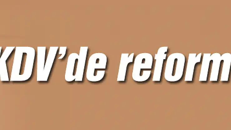 KDV'de reform yapacağız