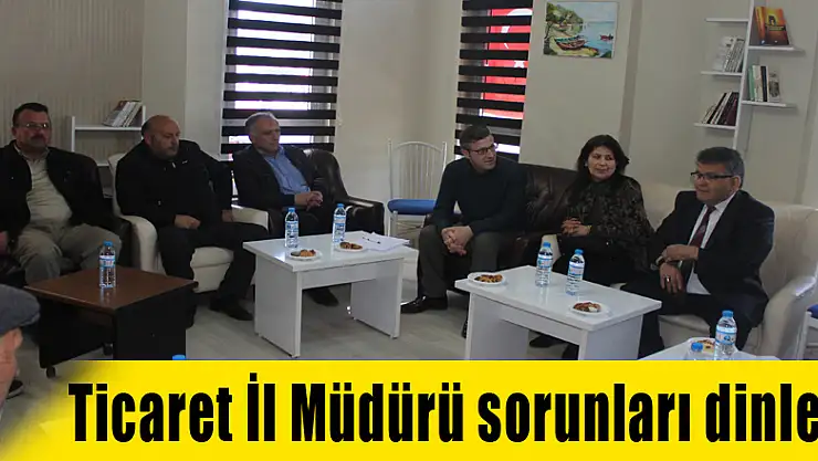 Ticaret İl Müdürü sorunları dinledi