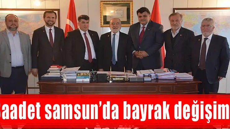 Saadet samsun'da bayrak değişimi!