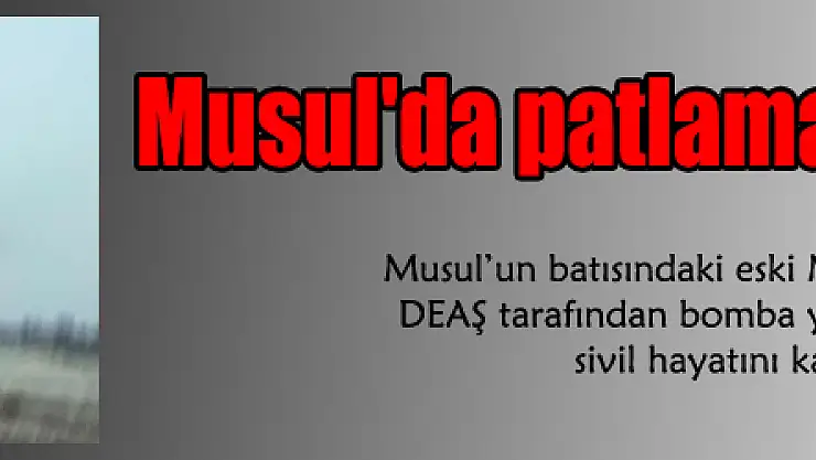 Musul'da patlama: 16 ölü, 14 yaralı