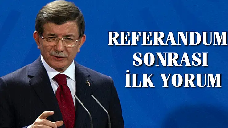 Ahmet Davutoğlu'dan referandum sonrası ilk yorum