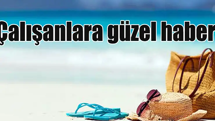 Çalışanlara güzel haber!