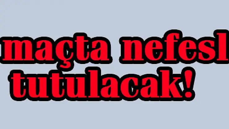 Bu maçta nefesler tutulacak!