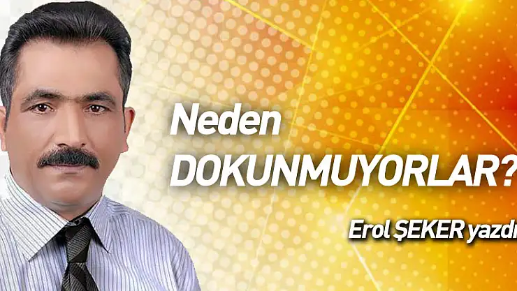 Neden DOKUNMUYORLAR???