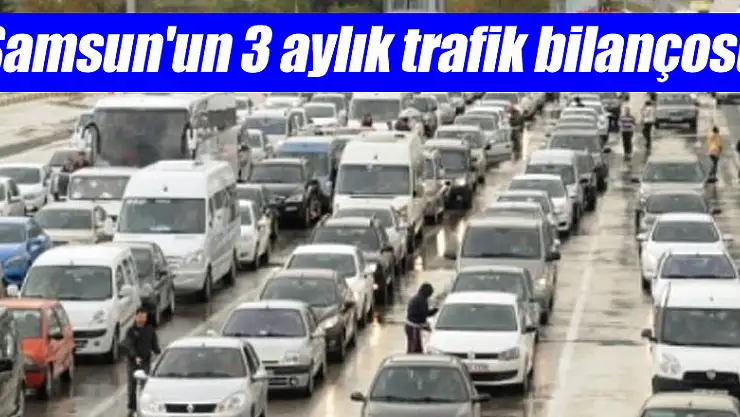 Samsun'un 3 aylık trafik bilançosu