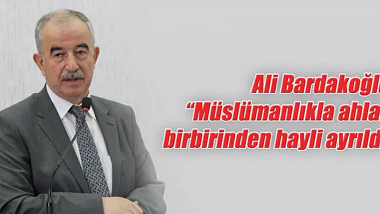 Ali Bardakoğlu: 'Müslümanlıkla ahlak birbirinden hayli ayrıldı'