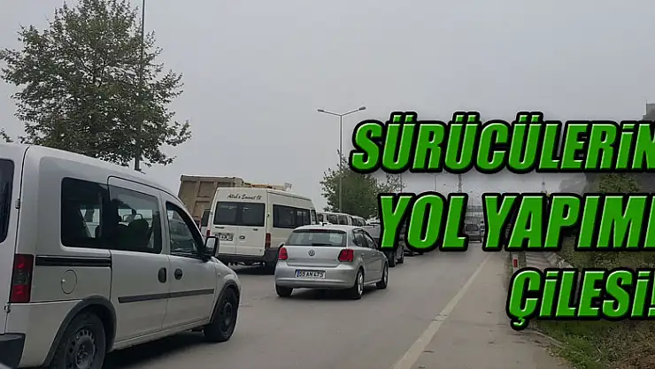 SÜRÜCÜLERİN YOL YAPIMI ÇİLESİ!