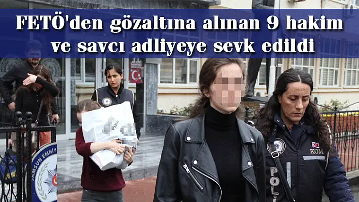 FETÖ'den gözaltına alınan 9 hakim ve savcı adliyeye sevk edildi