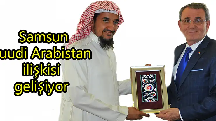  Samsun-Suudi Arabistan ilişkisi gelişiyor 