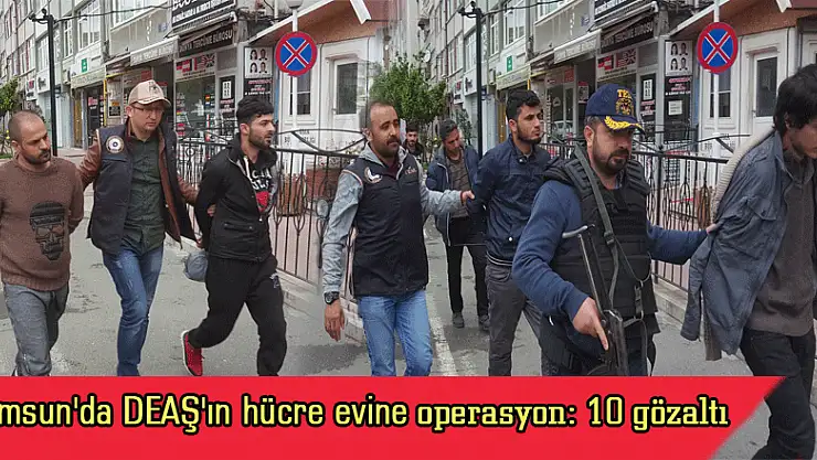  Samsun'da DEAŞ'ın hücre evine operasyon: 10 gözaltı