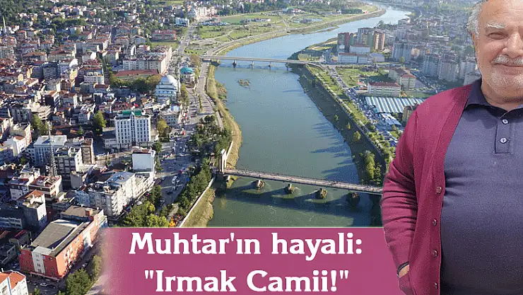 Muhtar'ın hayali: 'Irmak Camii!'