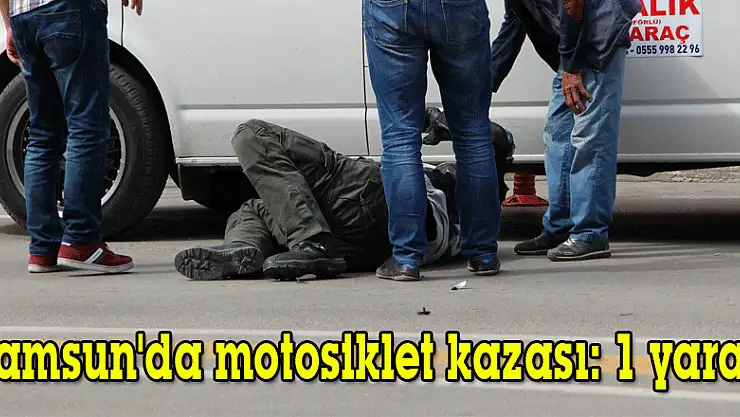Samsun'da motosiklet kazası: 1 yaralı