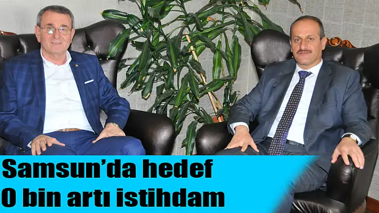 Samsun'da hedef 10 bin artı istihdam