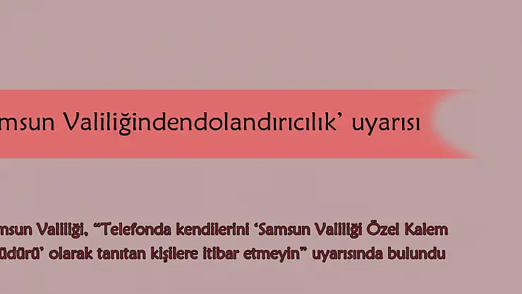  Samsun Valiliğinden 'dolandırıcılık' uyarısı