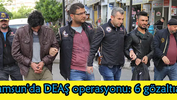 Samsun'da DEAŞ operasyonu: 6 gözaltı