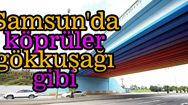 Samsun'da köprüler gökkuşağı gibi