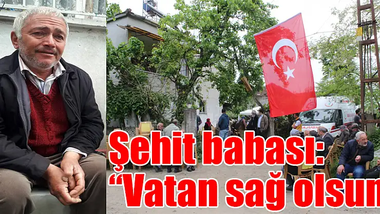 Şehit babası: 'Vatan sağ olsun'