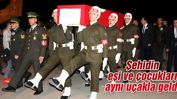 Şehidin eşi ve çocukları aynı uçakla geldi 