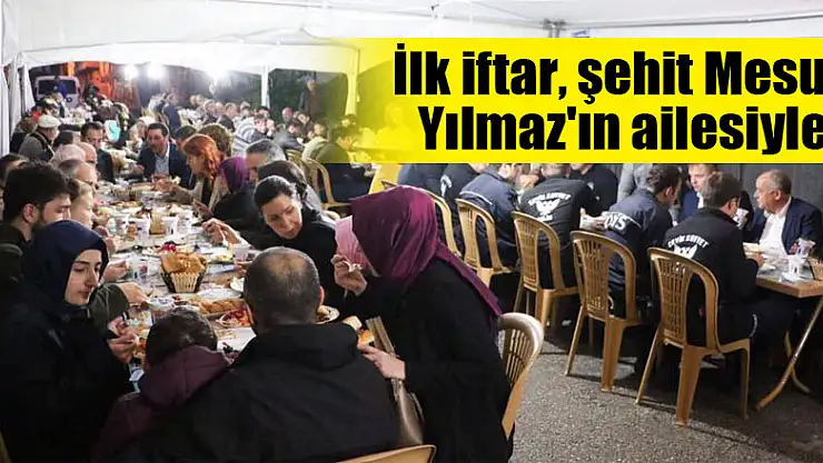 İlk iftar, şehit Mesut Yılmaz'ın ailesiyle