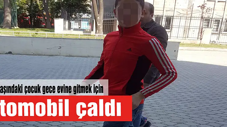 14 yaşındaki çocuk gece evine gitmek için otomobil çaldı