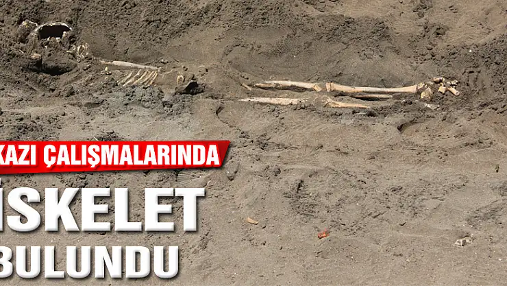 KAZI ÇALIŞMALARINDA İSKELET BULUNDU