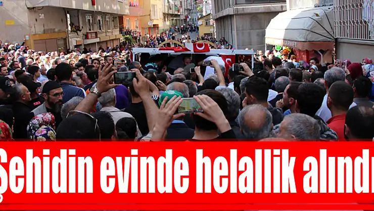 Şehidin evinde helallik alındı